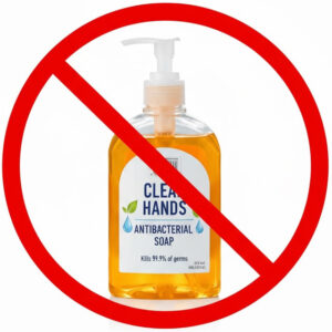 No antibacterial soap!